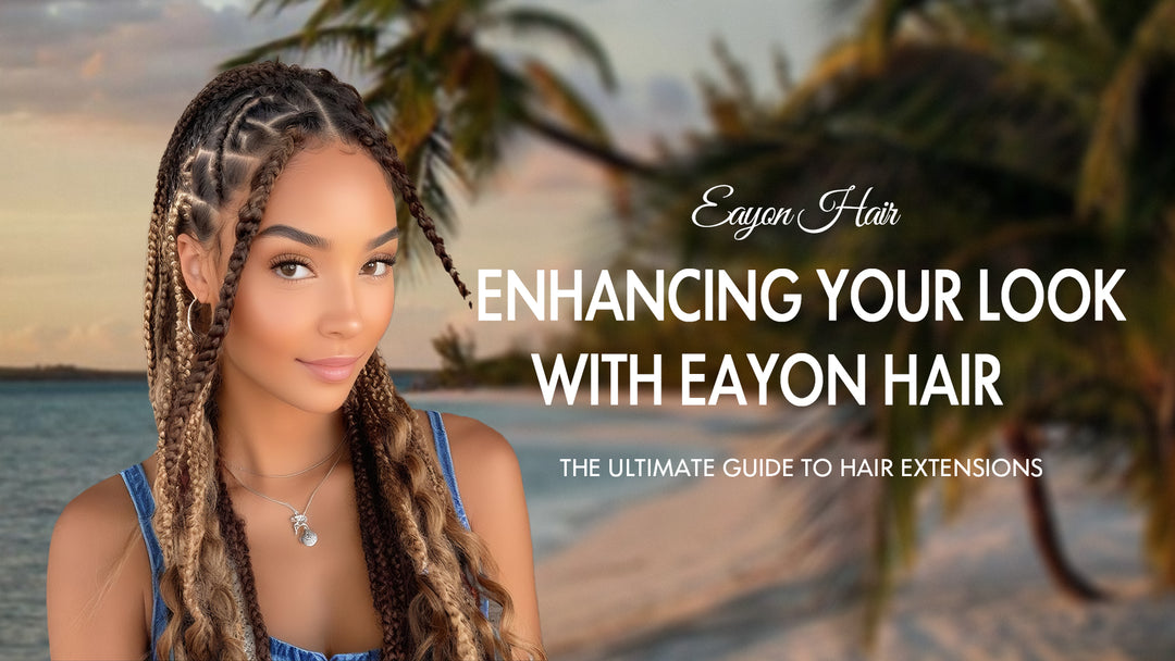 The Ultimate Guide to Hair Extensions: Enhancing Your Look with Eayon Hair