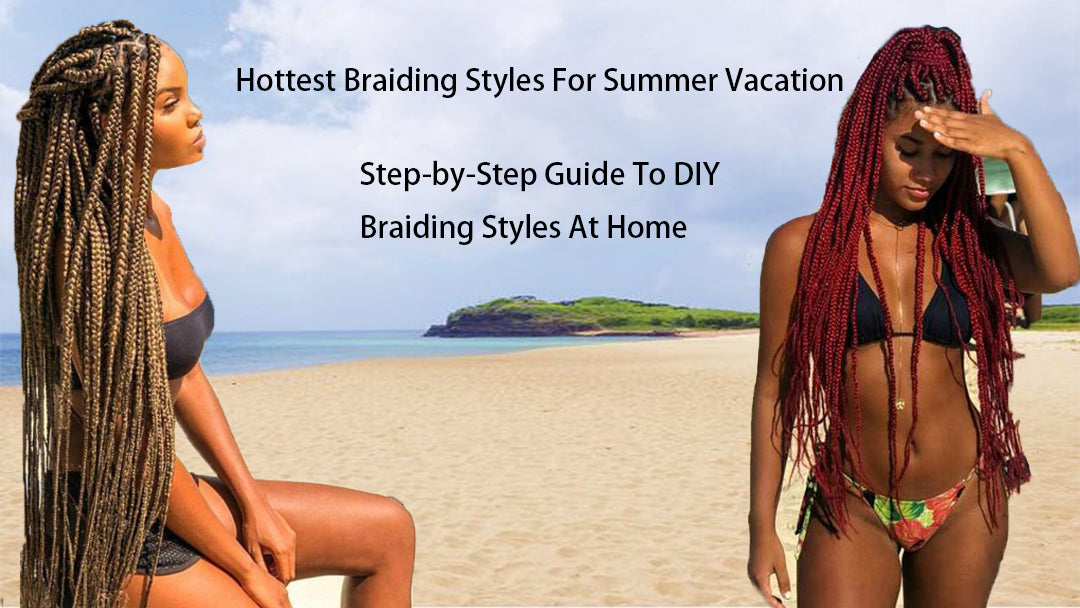 Get Vacation-Ready: The Hottest Braiding Styles for Summer