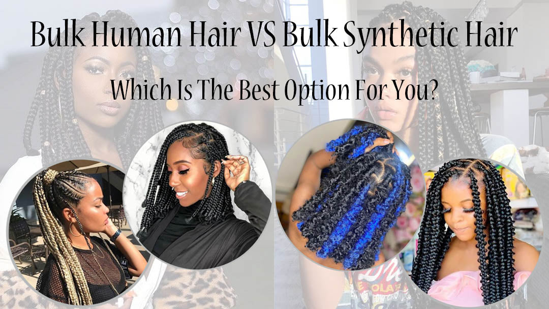 Choosing The Best Bulk Hair For Braiding: Human vs Synthetic