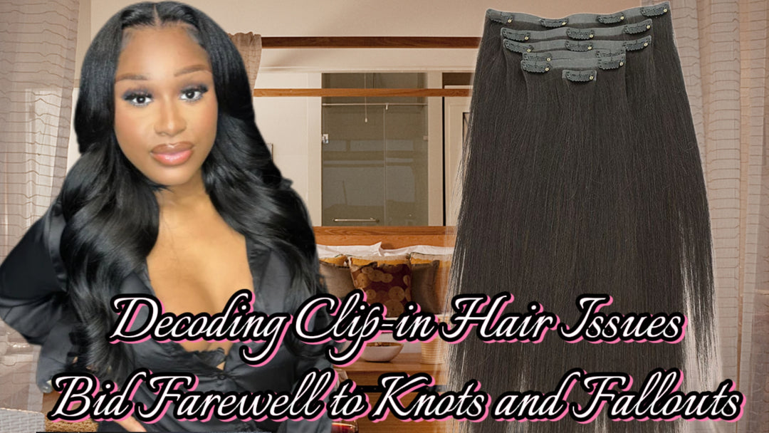 Decoding Clip-in Hair Issues: Bid Farewell to Knots and Fallouts