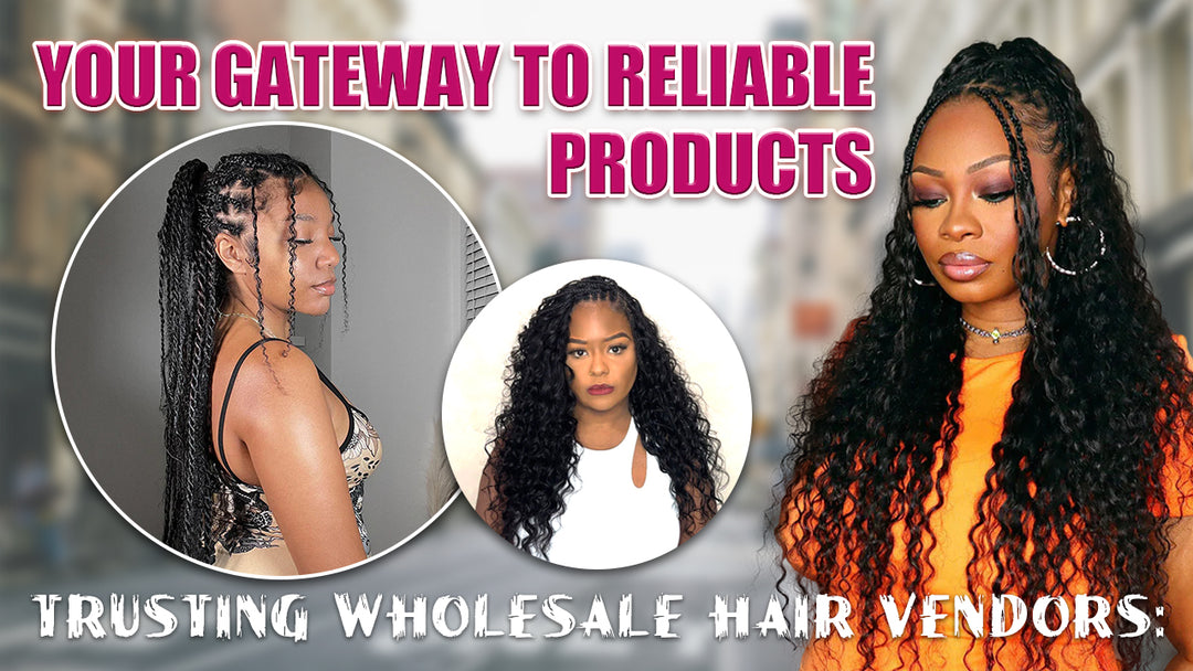 Trusting Wholesale Hair Vendors: Your Gateway to Reliable Products