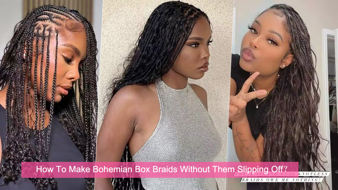 How To Make Bohemian Box Braids Without Them Slipping Off？